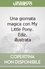 Una giornata magica con My Little Pony. Ediz. illustrata libro
