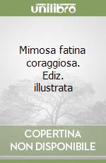 Mimosa fatina coraggiosa. Ediz. illustrata libro