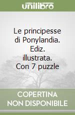Le principesse di Ponylandia. Ediz. illustrata. Con 7 puzzle libro