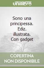 Sono una principessa. Ediz. illustrata. Con gadget libro