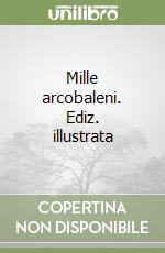 Mille arcobaleni. Ediz. illustrata libro