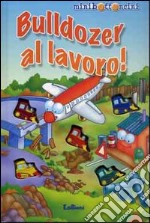 Bulldozer al lavoro! Ediz. illustrata libro