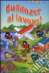 Bulldozer al lavoro! Ediz. illustrata libro