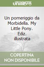 Un pomeriggio da Morbidella. My Little Pony. Ediz. illustrata libro