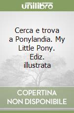 Cerca e trova a Ponylandia. My Little Pony. Ediz. illustrata libro