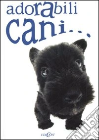 Adorabili cani.... Ediz. illustrata libro