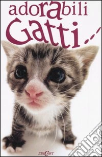 Adorabili gatti.... Ediz. illustrata libro