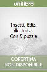 Insetti. Ediz. illustrata. Con 5 puzzle libro