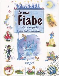 Le mie fiabe. Tutte le fiabe per tutti i bambini. Ediz. illustrata libro
