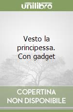 Vesto la principessa. Con gadget libro