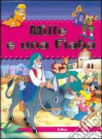 Mille e una fiaba. Ediz. illustrata libro