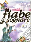 Fiabe per sognare. Ediz. illustrata libro