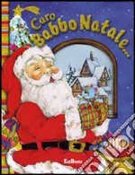 Caro Babbo Natale.... Ediz. illustrata libro