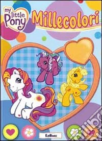 Millecolori. My Little Pony. Ediz. illustrata libro