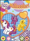 Millecolori. My Little Pony. Ediz. illustrata libro