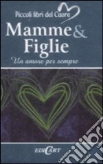 Mamme & figlie. Un amore per sempre. Ediz. illustrata libro