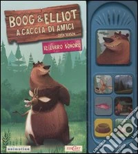 Boog & Elliot a caccia di amici. Il libro sonoro. Ediz. illustrata libro