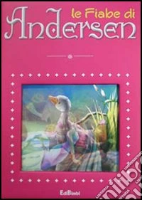 Le fiabe di Andersen. Ediz. illustrata
