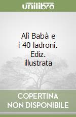 Alì Babà e i 40 ladroni. Ediz. illustrata libro