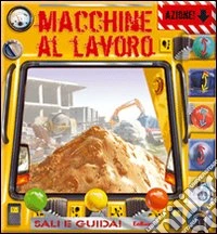 Macchine al lavoro! Ediz. illustrata libro
