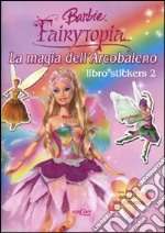 La magia dell'arcobaleno. Libro stickers 2. Barbie Fairytopia libro