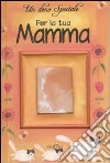 Un dono speciale per la tua mamma. Ediz. illustrata libro