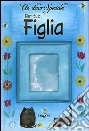 Un dono speciale per tua figlia. Ediz. illustrata libro