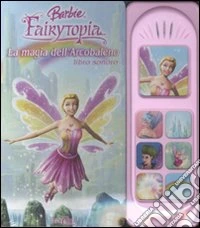 La magia dell'arcobaleno. Libro sonoro. Barbie Fairytopia libro