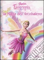 La magia dell'arcobaleno. Barbie Fairytopia libro