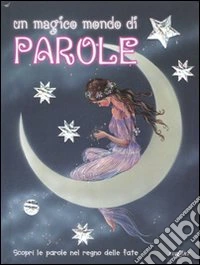 Un magico mondo di parole. Scopri le parole nel regno delle fate libro