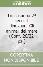 Toccasuona 2ª serie. I dinosauri. Gli animali del mare (Conf. 20/22 pz.) libro