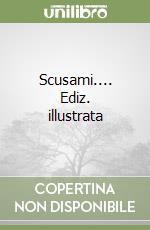 Scusami.... Ediz. illustrata libro