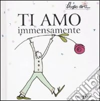 Ti amo immensamente! Ediz. illustrata libro