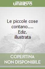 Le piccole cose contano.... Ediz. illustrata libro