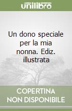 Un dono speciale per la mia nonna. Ediz. illustrata libro