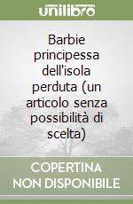 Barbie principessa dell'isola perduta (un articolo senza possibilità di scelta) libro