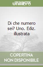 Di che numero sei? Uno. Ediz. illustrata libro