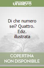 Di che numero sei? Quattro. Ediz. illustrata libro