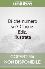 Di che numero sei? Cinque. Ediz. illustrata