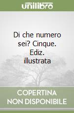 Di che numero sei? Cinque. Ediz. illustrata libro