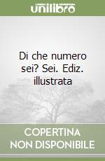 Di che numero sei? Sei. Ediz. illustrata