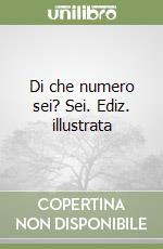 Di che numero sei? Sei. Ediz. illustrata libro