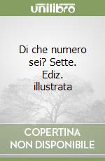 Di che numero sei? Sette. Ediz. illustrata
