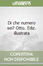 Di che numero sei? Otto. Ediz. illustrata libro