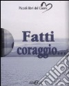 Fatti coraggio.... Ediz. illustrata libro