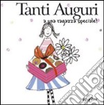 Tanti auguri a una ragazza speciale. Ediz. illustrata libro