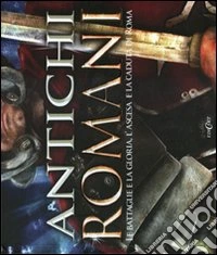 Antichi romani. Le battaglie e la gloria, l'ascesa e la caduta di Roma. Con poster libro