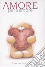 Amore per sempre. Forever friends. Ediz. illustrata libro