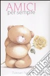 Amici per sempre. Forever friends. Ediz. illustrata libro