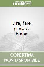 Dire, fare, giocare. Barbie libro